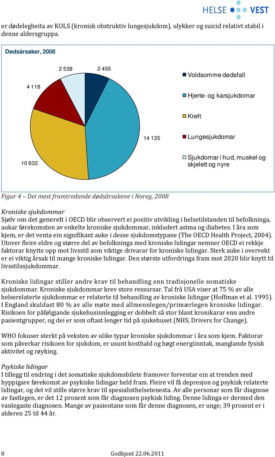 dødsårsakene i Noreg, 2008 Kroniske sjukdommar Sjølv om det generelt i OECD blir observert ei positiv utvikling i helsetilstanden til befolkninga, aukar førekomsten av enkelte kroniske sjukdommar,