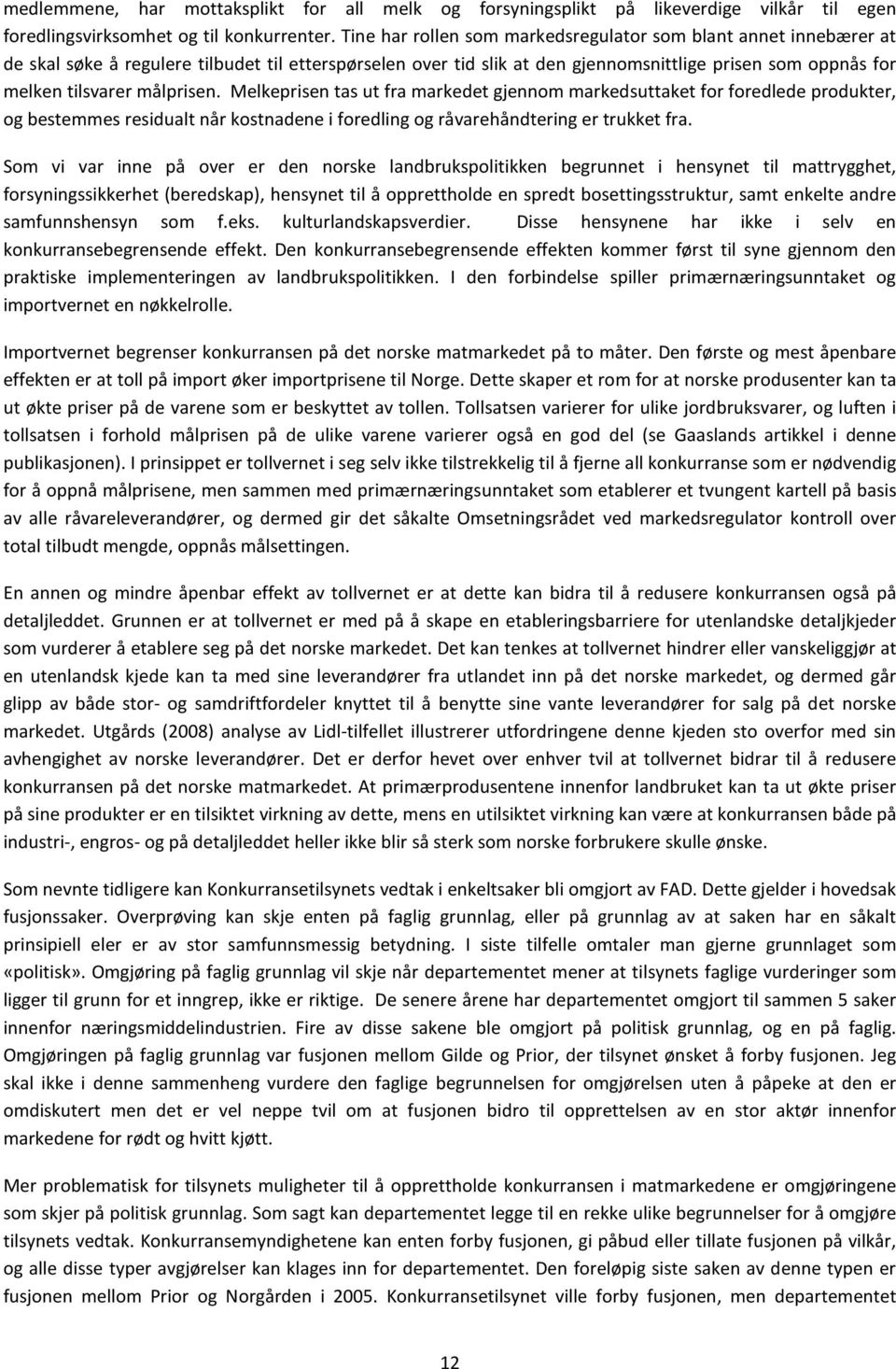 målprisen. Melkeprisen tas ut fra markedet gjennom markedsuttaket for foredlede produkter, og bestemmes residualt når kostnadene i foredling og råvarehåndtering er trukket fra.