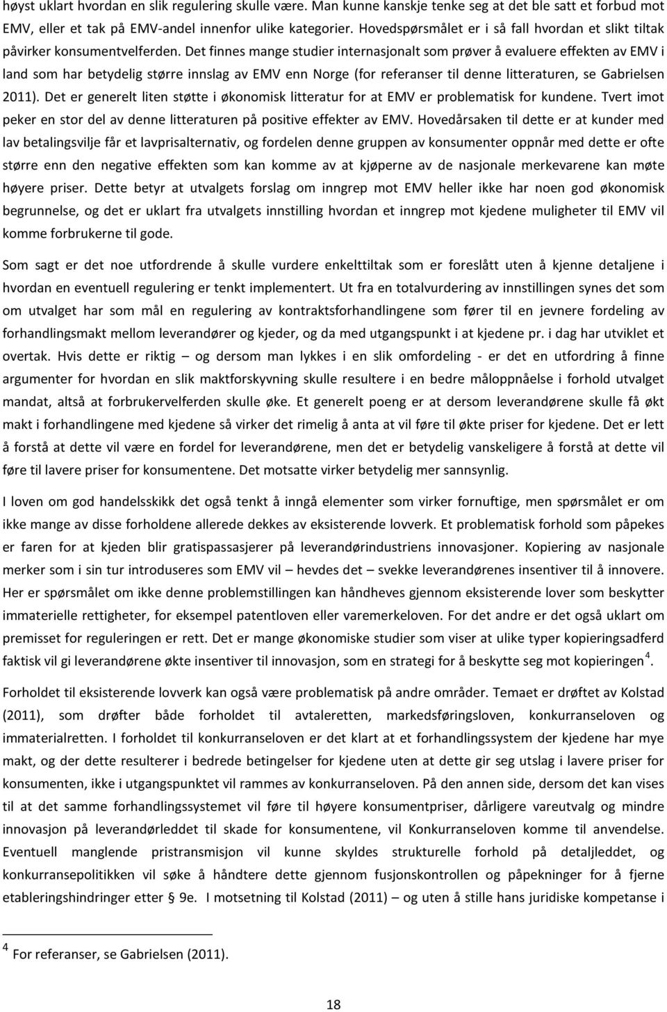 Det finnes mange studier internasjonalt som prøver å evaluere effekten av EMV i land som har betydelig større innslag av EMV enn Norge (for referanser til denne litteraturen, se Gabrielsen 2011).