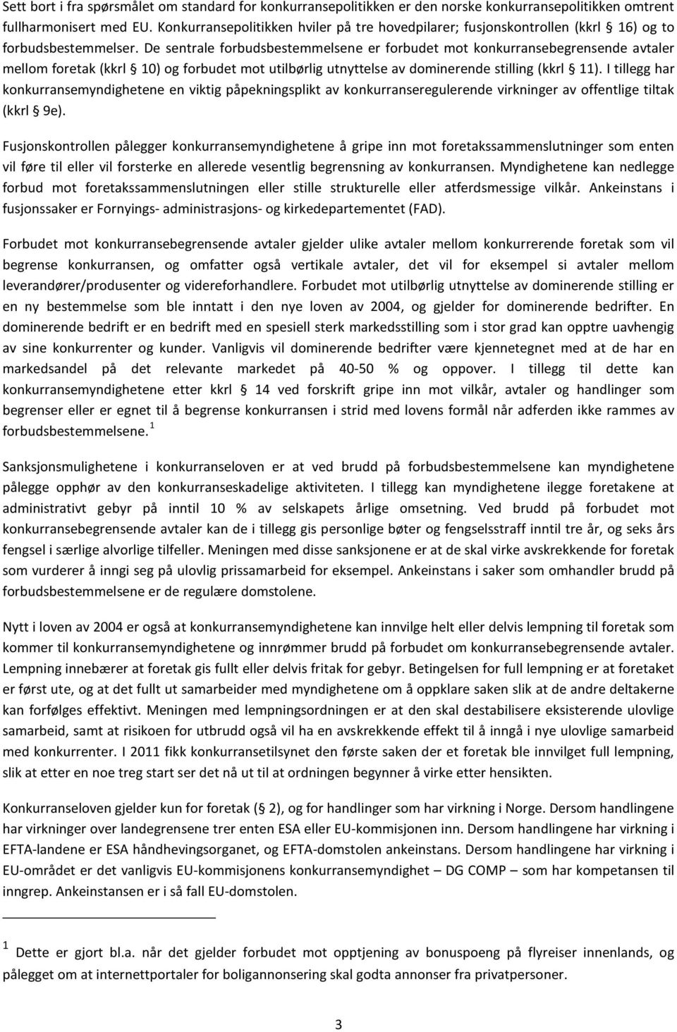 De sentrale forbudsbestemmelsene er forbudet mot konkurransebegrensende avtaler mellom foretak (kkrl 10) og forbudet mot utilbørlig utnyttelse av dominerende stilling (kkrl 11).