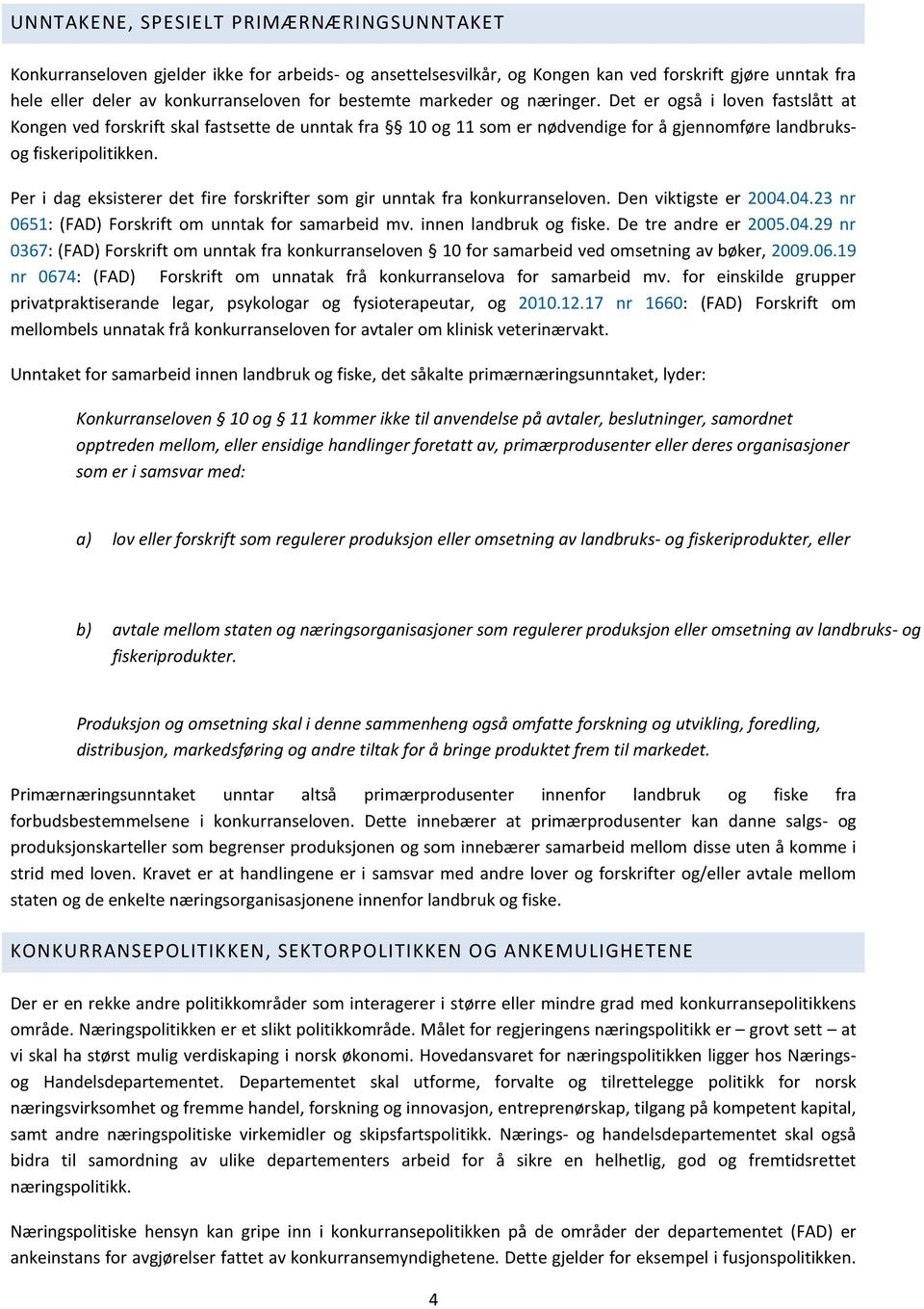 Per i dag eksisterer det fire forskrifter som gir unntak fra konkurranseloven. Den viktigste er 2004.04.23 nr 0651: (FAD) Forskrift om unntak for samarbeid mv. innen landbruk og fiske.