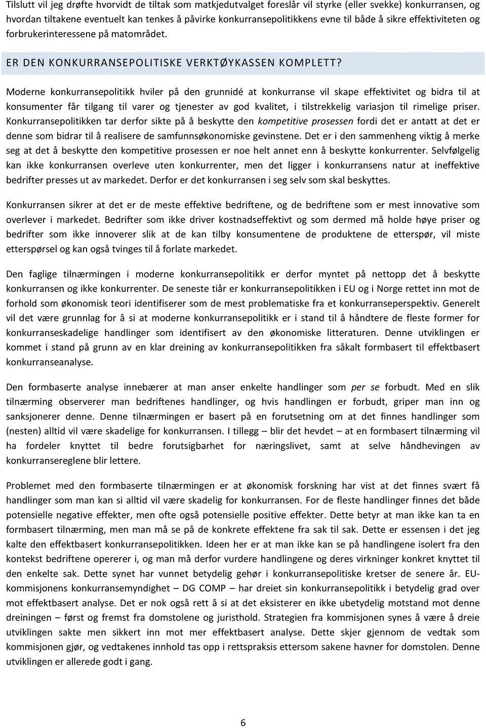 Moderne konkurransepolitikk hviler på den grunnidé at konkurranse vil skape effektivitet og bidra til at konsumenter får tilgang til varer og tjenester av god kvalitet, i tilstrekkelig variasjon til