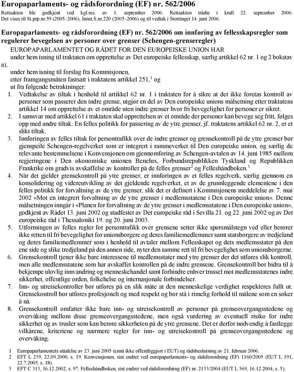 562/2006 om innføring av fellesskapsregler som regulerer bevegelsen av personer over grenser (Schengen-grenseregler) EUROPAPARLAMENTET OG RÅDET FOR DEN EUROPEISKE UNION HAR under henvisning til