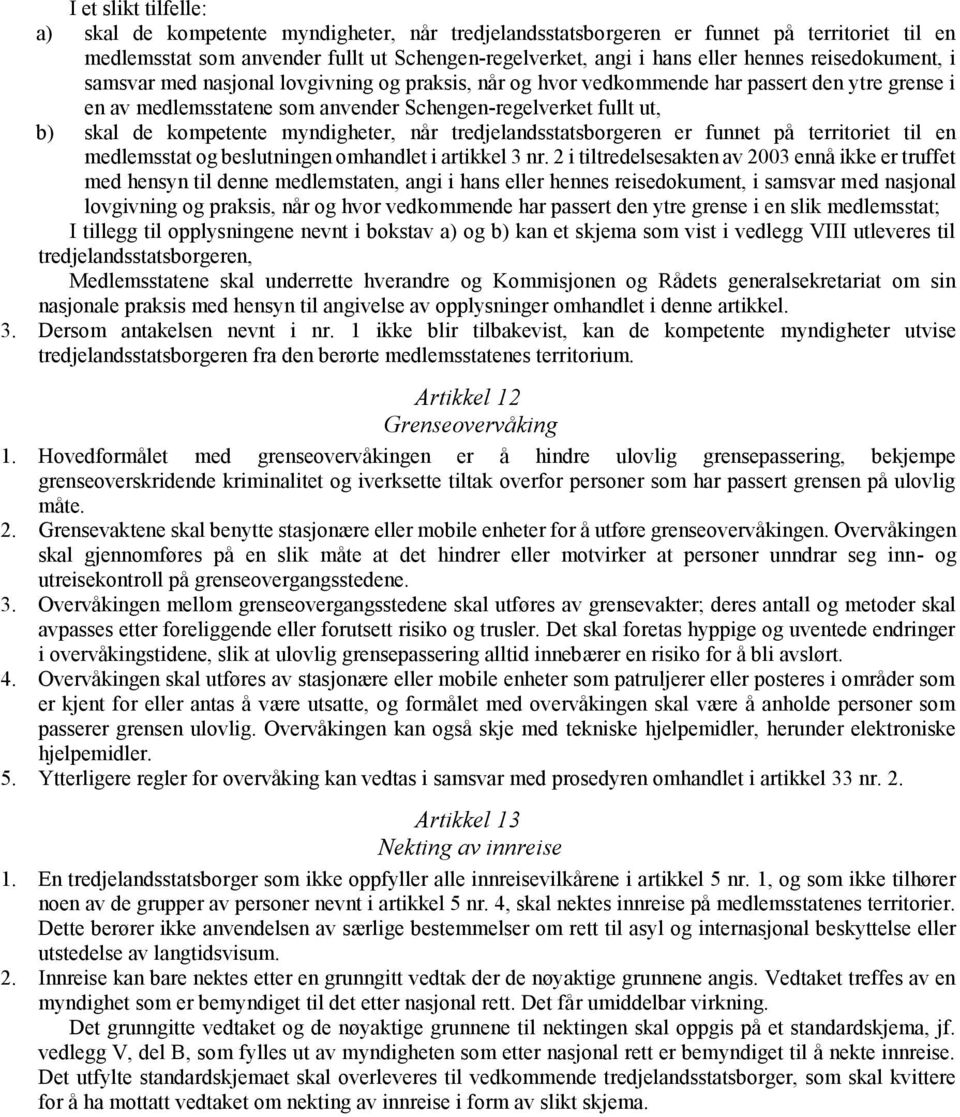 kompetente myndigheter, når tredjelandsstatsborgeren er funnet på territoriet til en medlemsstat og beslutningen omhandlet i artikkel 3 nr.