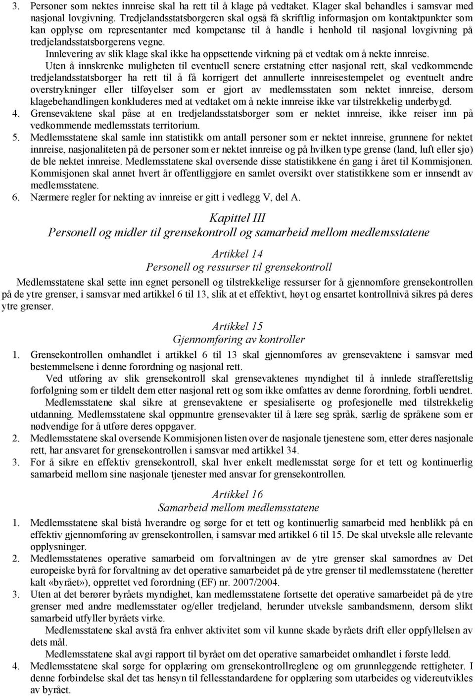 tredjelandsstatsborgerens vegne. Innlevering av slik klage skal ikke ha oppsettende virkning på et vedtak om å nekte innreise.