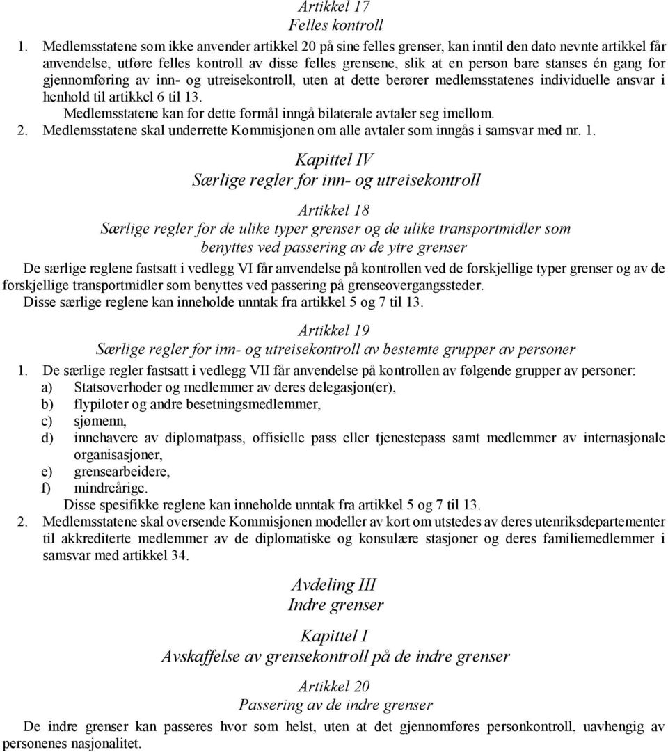 stanses én gang for gjennomføring av inn- og utreisekontroll, uten at dette berører medlemsstatenes individuelle ansvar i henhold til artikkel 6 til 13.