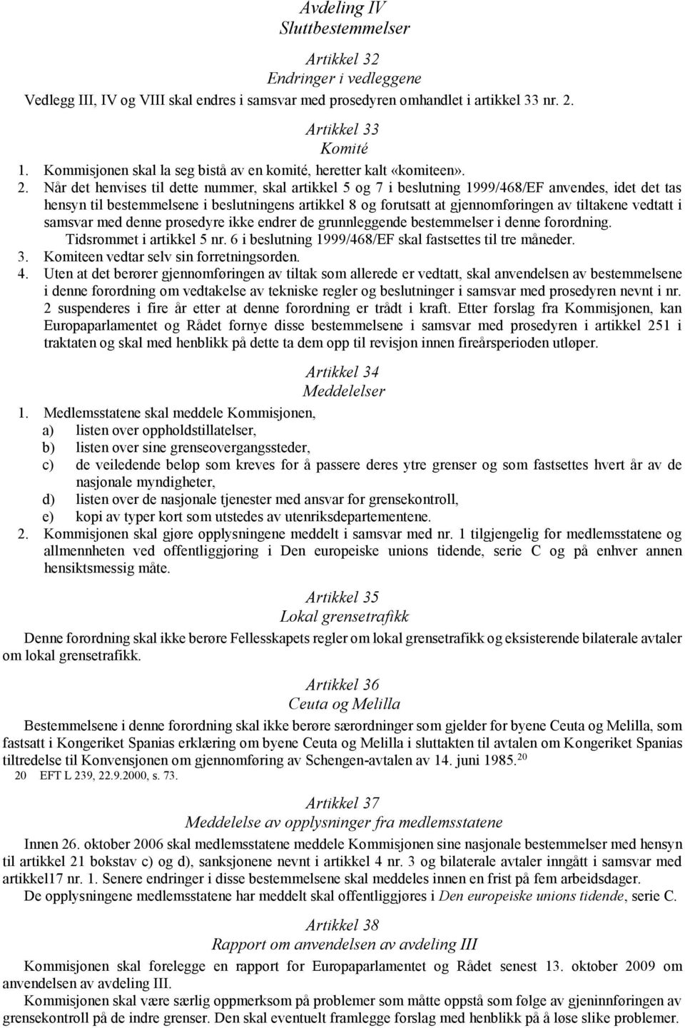 Når det henvises til dette nummer, skal artikkel 5 og 7 i beslutning 1999/468/EF anvendes, idet det tas hensyn til bestemmelsene i beslutningens artikkel 8 og forutsatt at gjennomføringen av