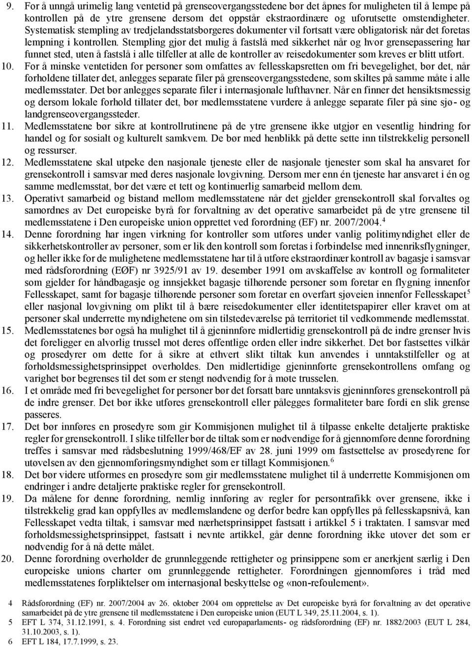 Stempling gjør det mulig å fastslå med sikkerhet når og hvor grensepassering har funnet sted, uten å fastslå i alle tilfeller at alle de kontroller av reisedokumenter som kreves er blitt utført. 10.