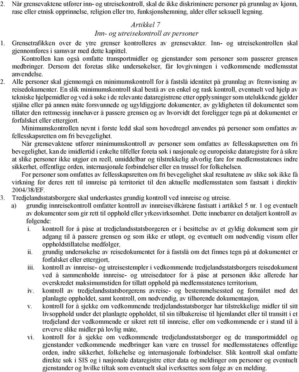 Inn- og utreisekontrollen skal gjennomføres i samsvar med dette kapittel. Kontrollen kan også omfatte transportmidler og gjenstander som personer som passerer grensen medbringer.