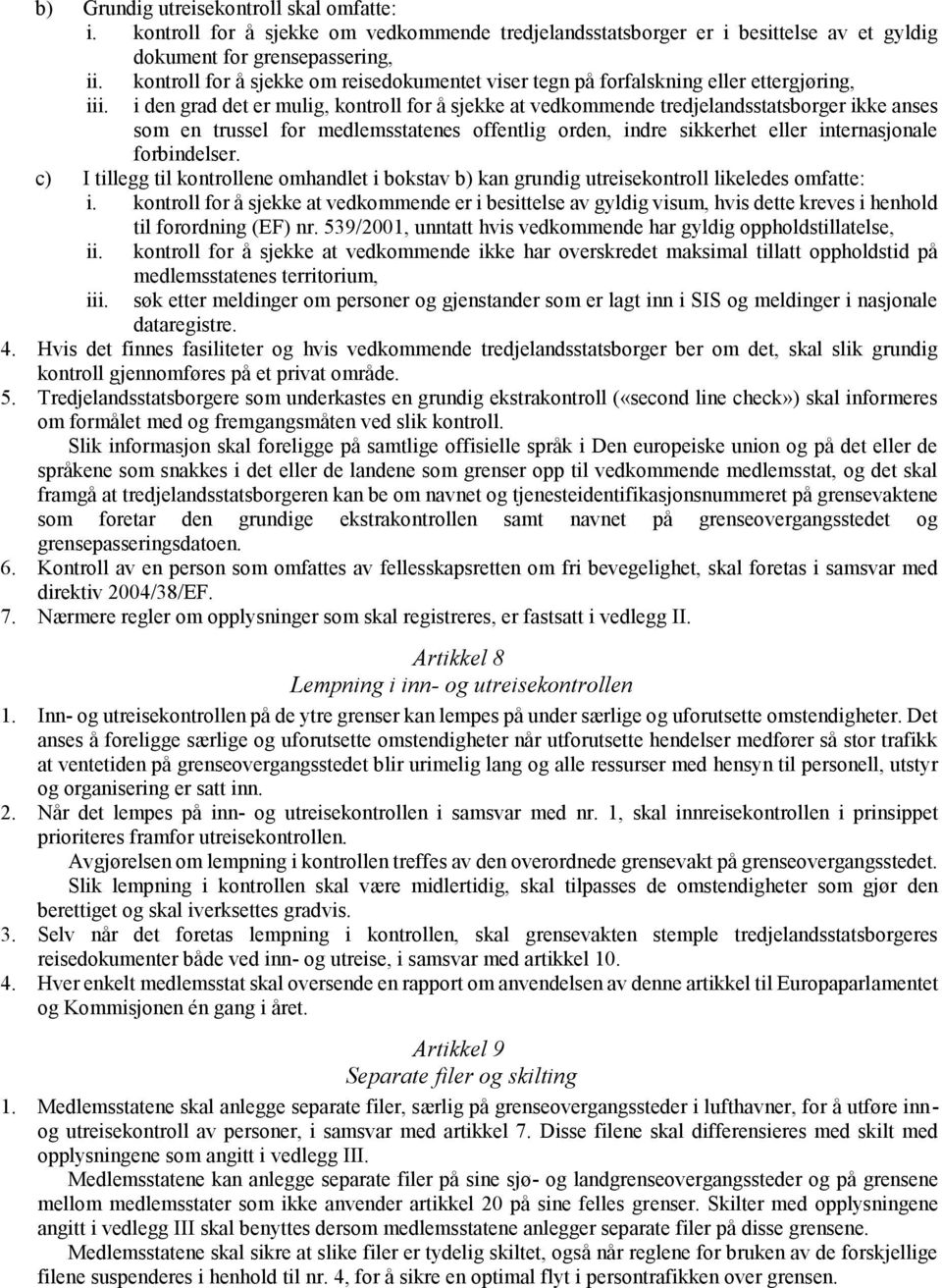 for medlemsstatenes offentlig orden, indre sikkerhet eller internasjonale forbindelser. c) I tillegg til kontrollene omhandlet i bokstav b) kan grundig utreisekontroll likeledes omfatte: i.