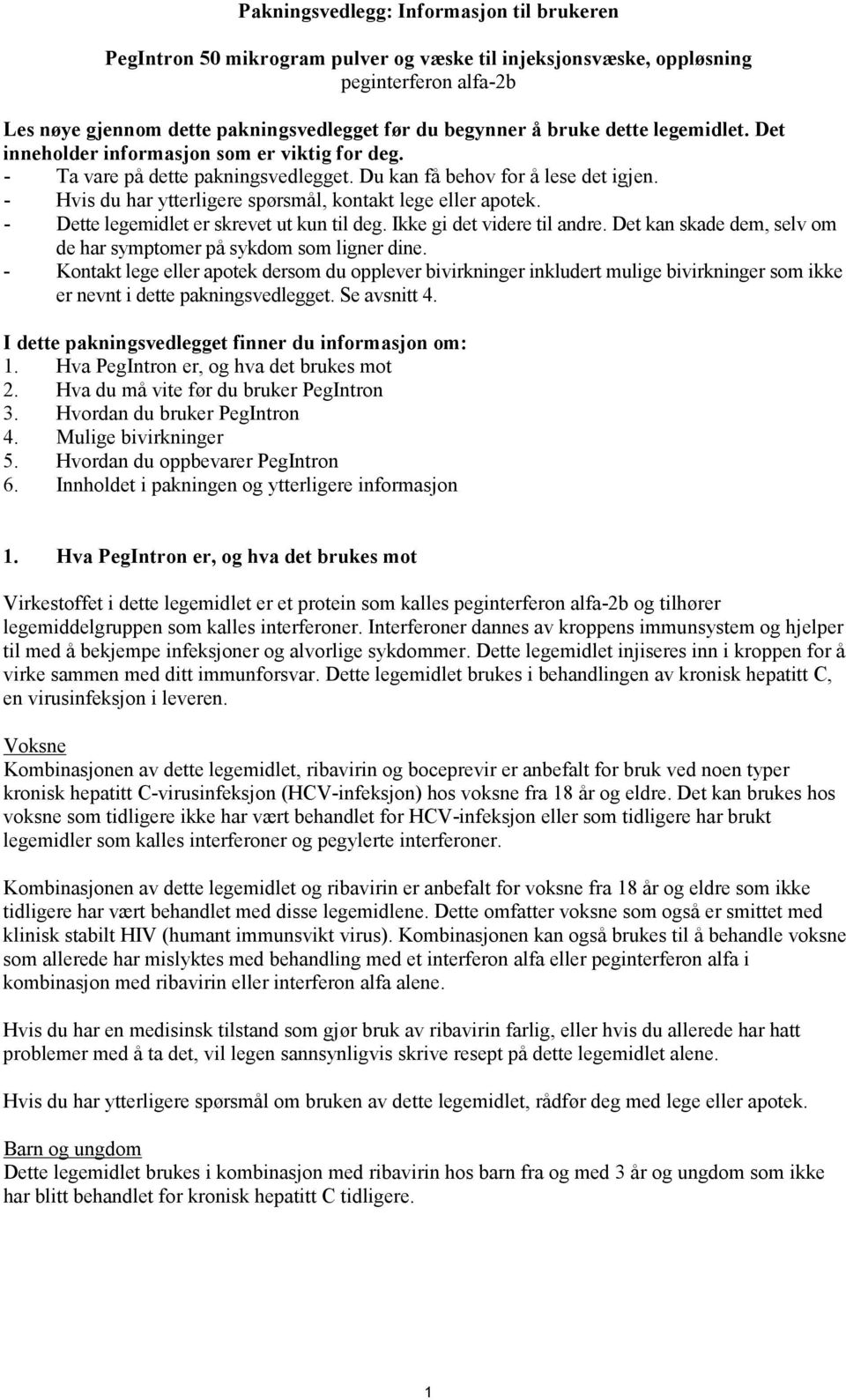 - Hvis du har ytterligere spørsmål, kontakt lege eller apotek. - Dette legemidlet er skrevet ut kun til deg. Ikke gi det videre til andre.