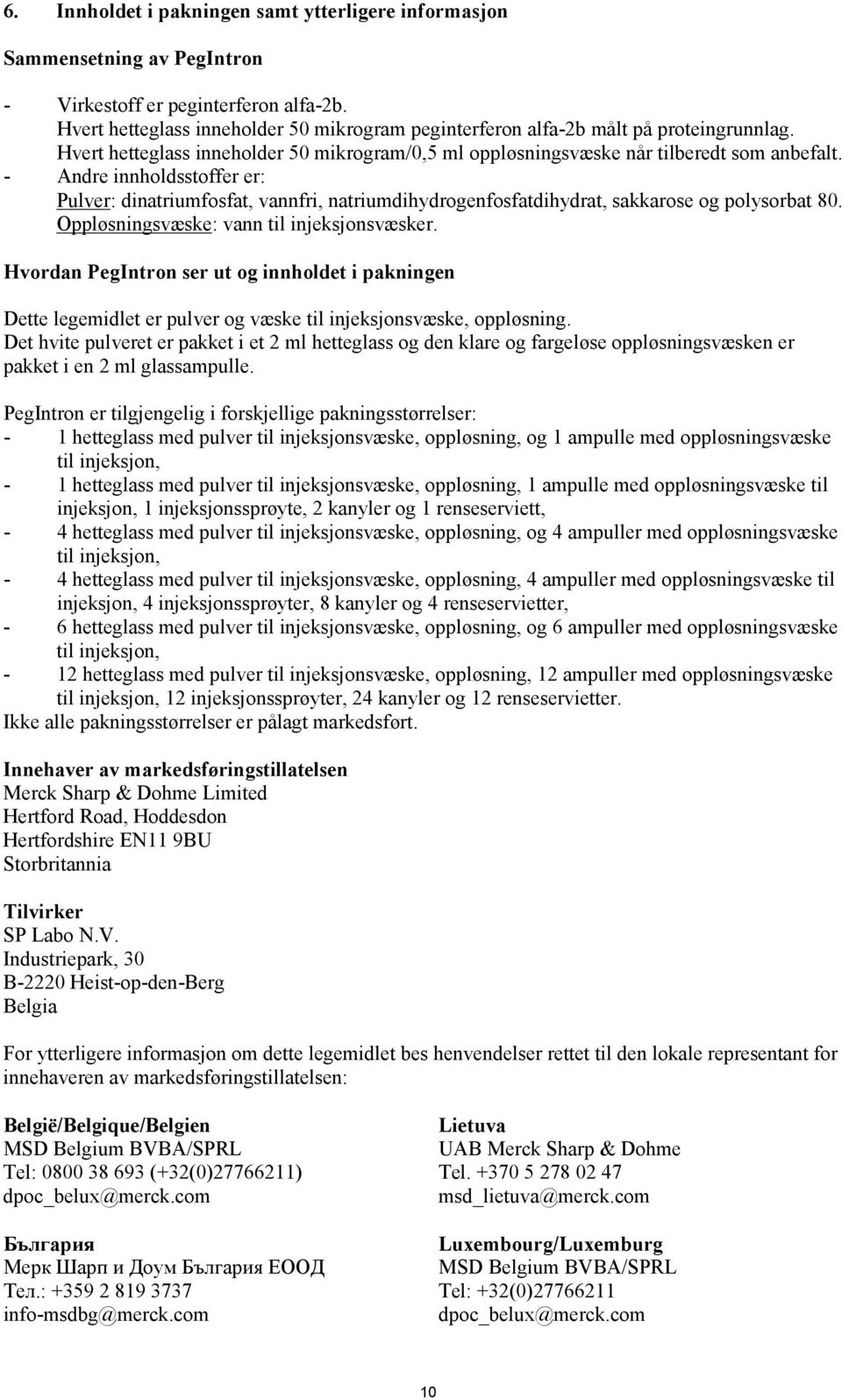 - Andre innholdsstoffer er: Pulver: dinatriumfosfat, vannfri, natriumdihydrogenfosfatdihydrat, sakkarose og polysorbat 80. Oppløsningsvæske: vann til injeksjonsvæsker.