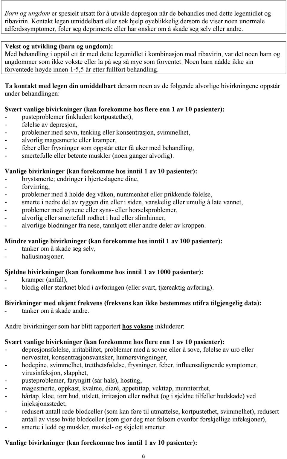 Vekst og utvikling (barn og ungdom): Med behandling i opptil ett år med dette legemidlet i kombinasjon med ribavirin, var det noen barn og ungdommer som ikke vokste eller la på seg så mye som