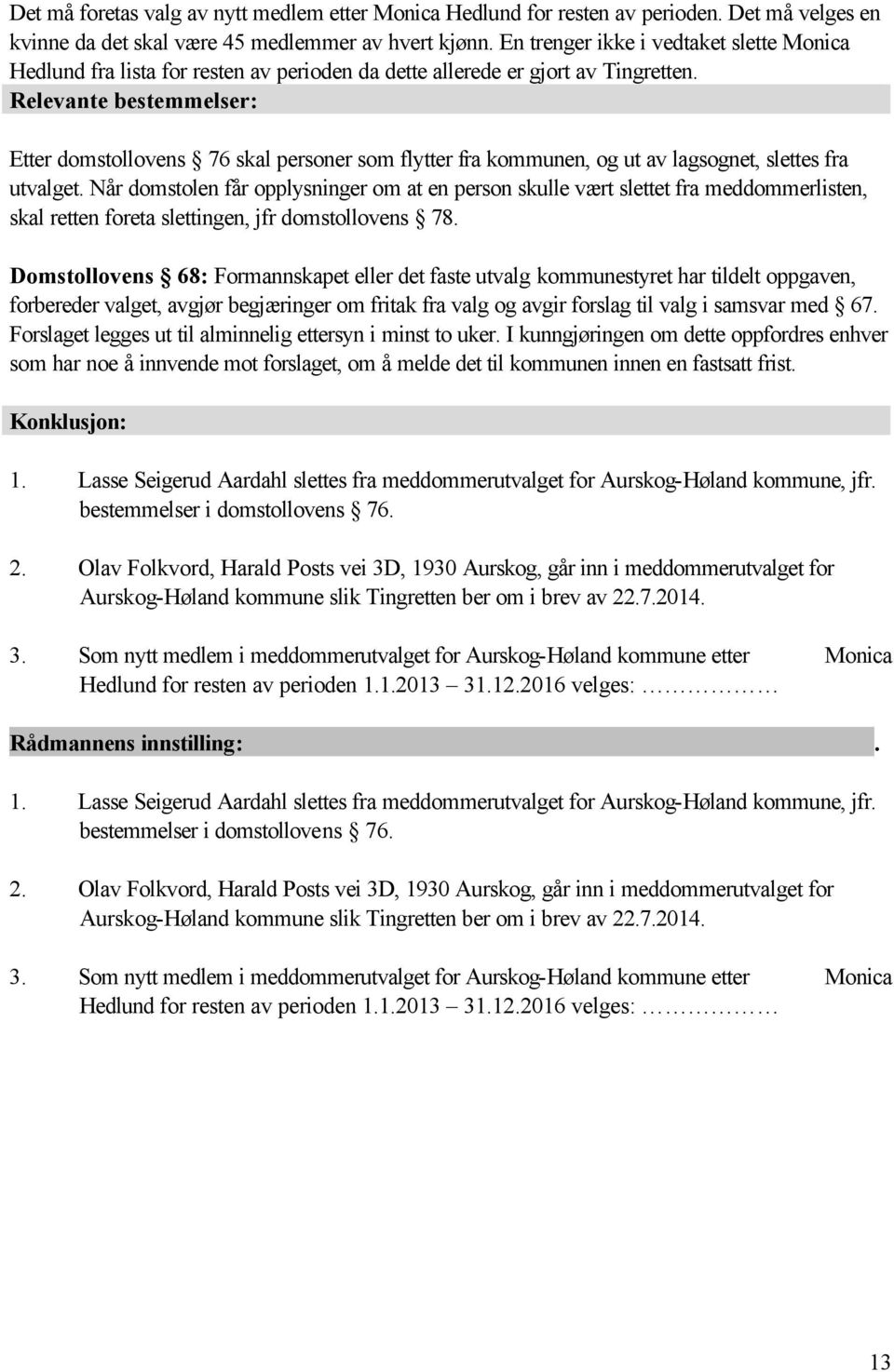 Relevante bestemmelser: Etter domstollovens 76 skal personer som flytter fra kommunen, og ut av lagsognet, slettes fra utvalget.