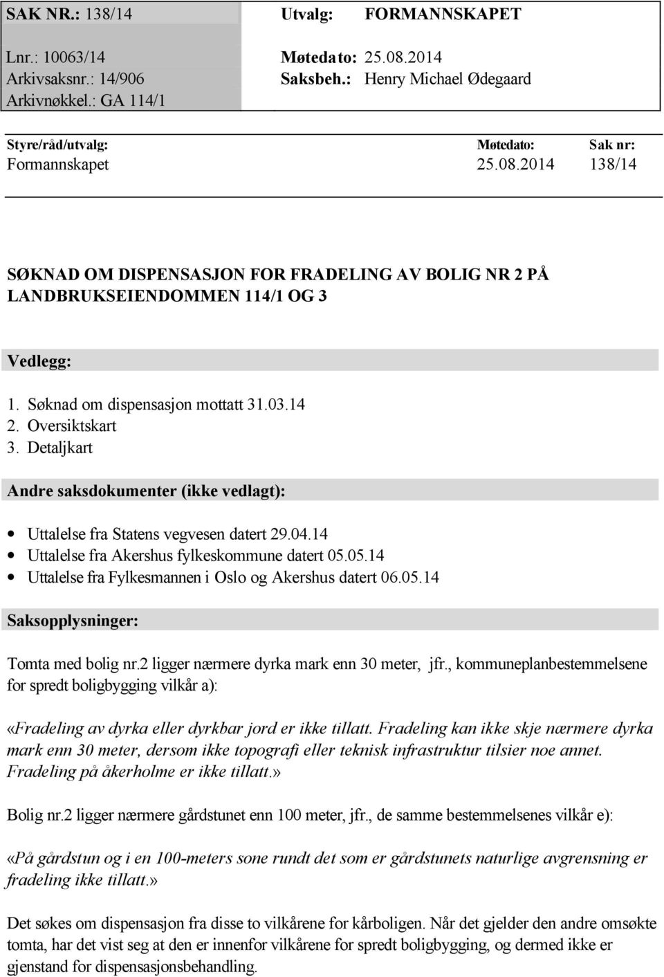 Søknad om dispensasjon mottatt 31.03.14 2. Oversiktskart 3. Detaljkart Andre saksdokumenter (ikke vedlagt): Uttalelse fra Statens vegvesen datert 29.04.