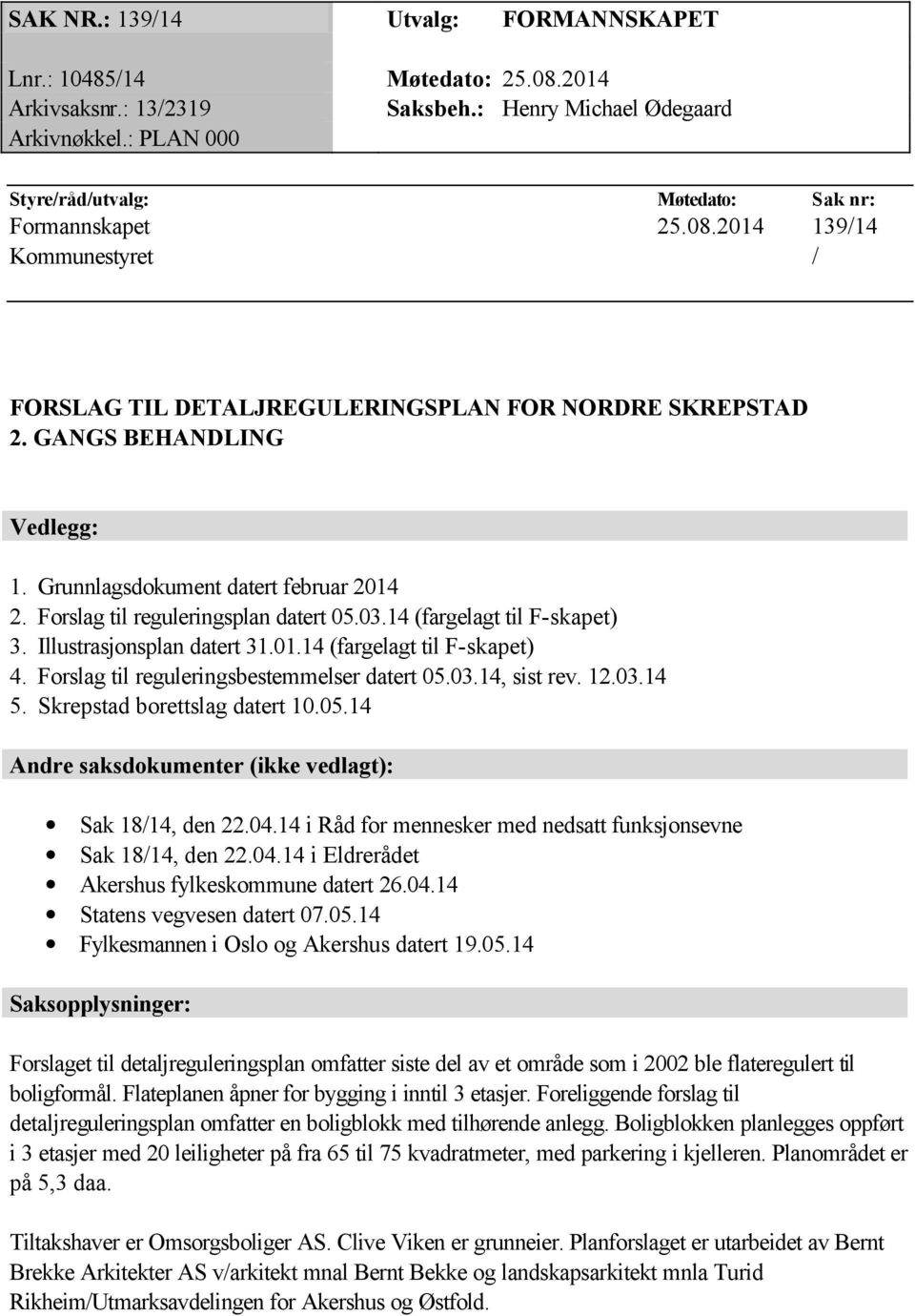 Grunnlagsdokument datert februar 2014 2. Forslag til reguleringsplan datert 05.03.14 (fargelagt til F-skapet) 3. Illustrasjonsplan datert 31.01.14 (fargelagt til F-skapet) 4.