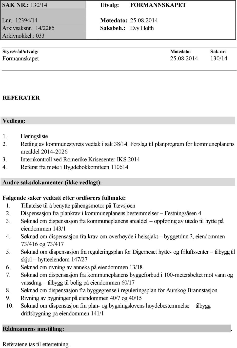 Referat fra møte i Bygdebokkomiteen 110614 Andre saksdokumenter (ikke vedlagt): Følgende saker vedtatt etter ordførers fullmakt: 1. Tillatelse til å benytte påhengsmotor på Tævsjøen 2.