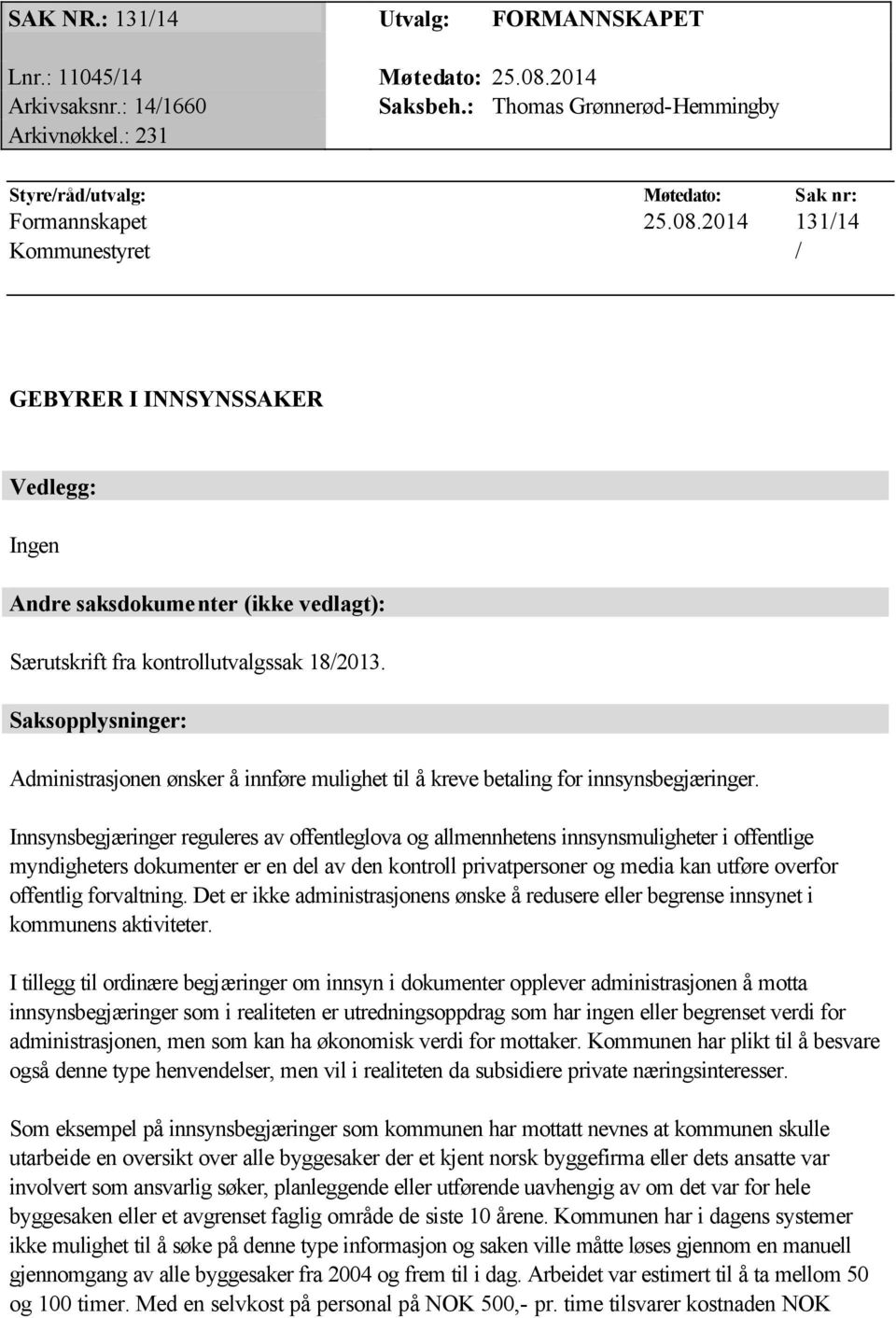 2014 131/14 Kommunestyret / GEBYRER I INNSYNSSAKER Vedlegg: Ingen Andre saksdokumenter (ikke vedlagt): Særutskrift fra kontrollutvalgssak 18/2013.