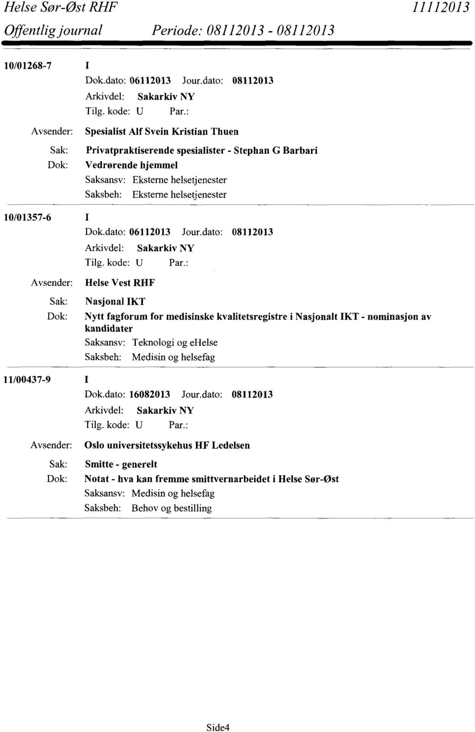 Saksansv: Teknologi og ehelse Saksbeh: Medisin og helsefag 11/00437-9 Dok.dato: 16082013 Jour.