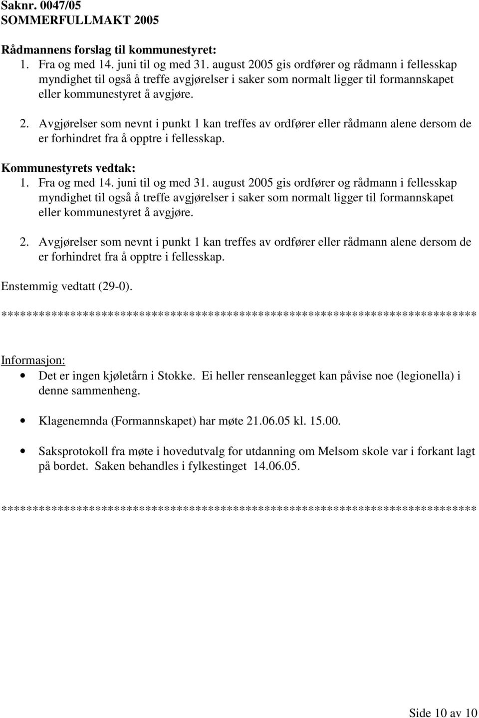 1. Fra og med 14. juni til og med 31.  Informasjon: Det er ingen kjøletårn i Stokke. Ei heller renseanlegget kan påvise noe (legionella) i denne sammenheng. Klagenemnda (Formannskapet) har møte 21.06.