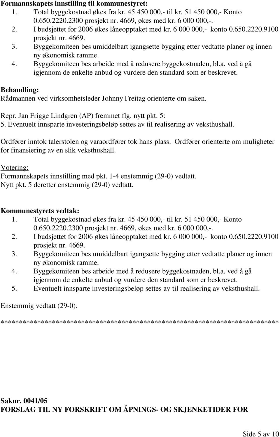 a. ved å gå igjennom de enkelte anbud og vurdere den standard som er beskrevet. Behandling: Rådmannen ved virksomhetsleder Johnny Freitag orienterte om saken. Repr.