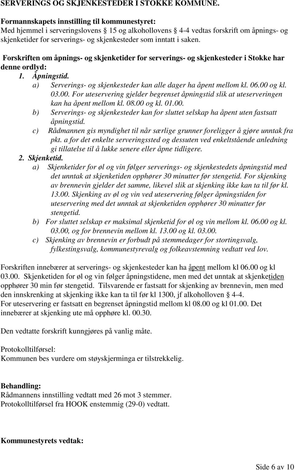 00. For uteservering gjelder begrenset åpningstid slik at uteserveringen kan ha åpent mellom kl. 08.00 og kl. 01.00. b) Serverings- og skjenkesteder kan for sluttet selskap ha åpent uten fastsatt åpningstid.