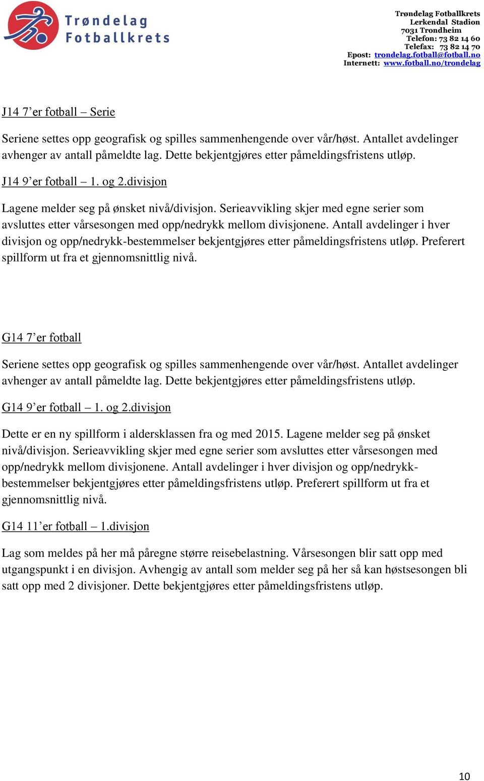 Antall avdelinger i hver divisjon og opp/nedrykk-bestemmelser bekjentgjøres etter påmeldingsfristens utløp. Preferert spillform ut fra et gjennomsnittlig nivå.