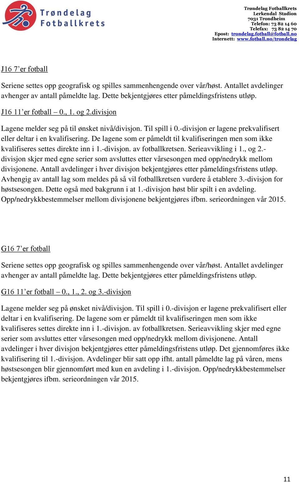 De lagene som er påmeldt til kvalifiseringen men som ikke kvalifiseres settes direkte inn i 1.-divisjon. av fotballkretsen. Serieavvikling i 1., og 2.