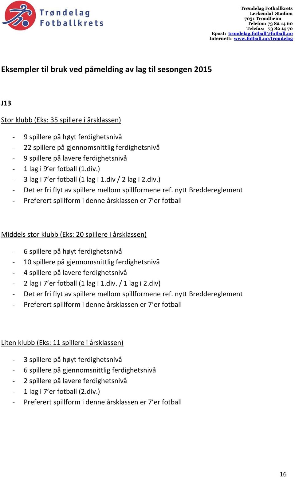 nytt Breddereglement - Preferert spillform i denne årsklassen er 7 er fotball Middels stor klubb (Eks: 20 spillere i årsklassen) - 6 spillere på høyt ferdighetsnivå - 10 spillere på gjennomsnittlig