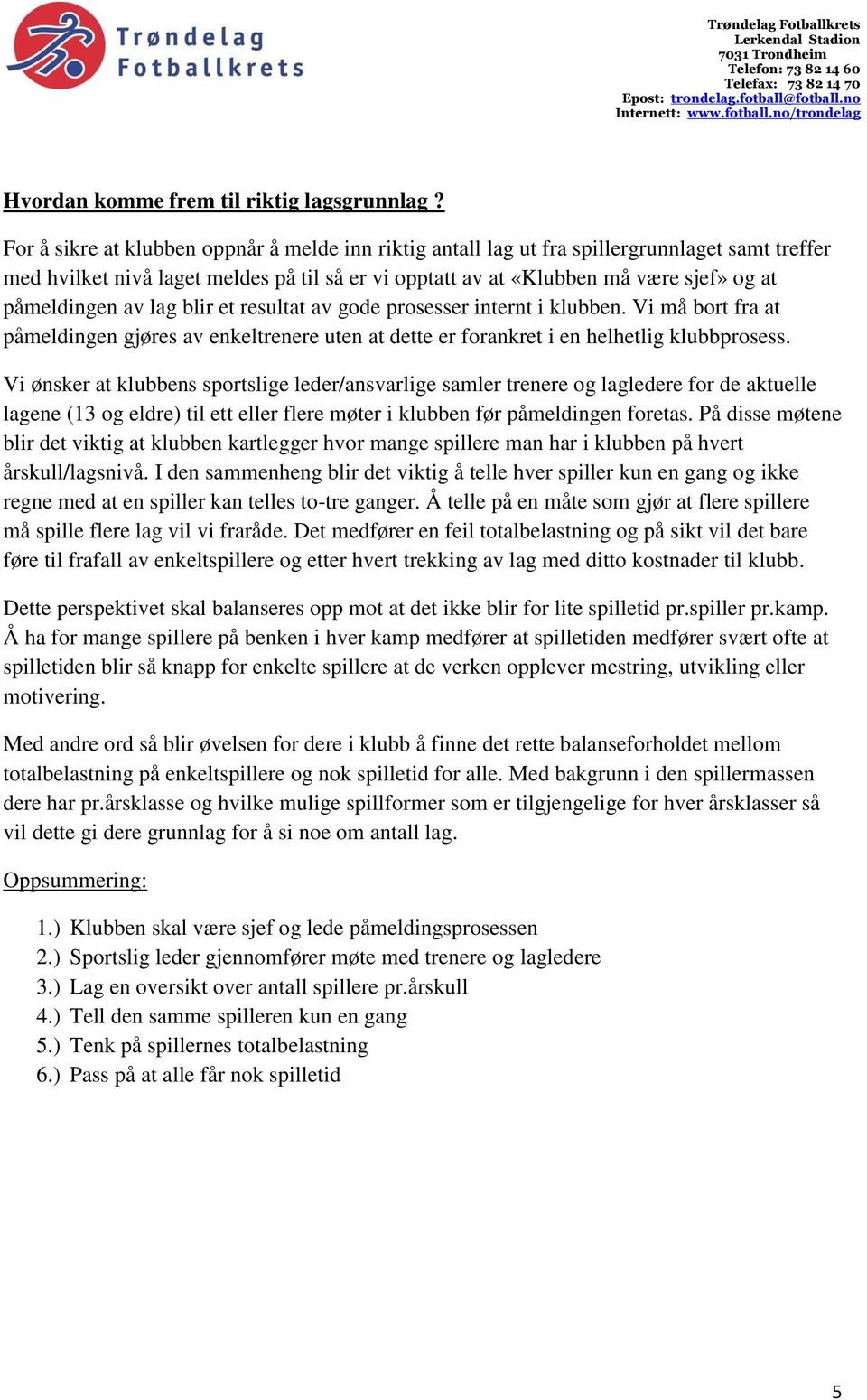 av lag blir et resultat av gode prosesser internt i klubben. Vi må bort fra at påmeldingen gjøres av enkeltrenere uten at dette er forankret i en helhetlig klubbprosess.