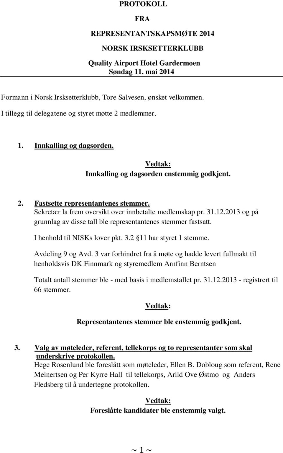 Sekretær la frem oversikt over innbetalte medlemskap pr. 31.12.2013 og på grunnlag av disse tall ble representantenes stemmer fastsatt. I henhold til NISKs lover pkt. 3.2 11 har styret 1 stemme.