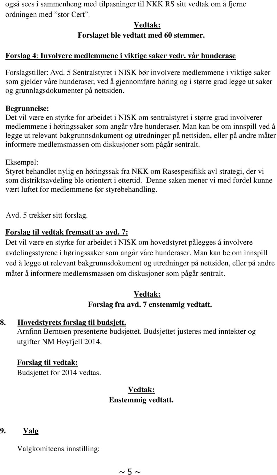 5 Sentralstyret i NISK bør involvere medlemmene i viktige saker som gjelder våre hunderaser, ved å gjennomføre høring og i større grad legge ut saker og grunnlagsdokumenter på nettsiden.