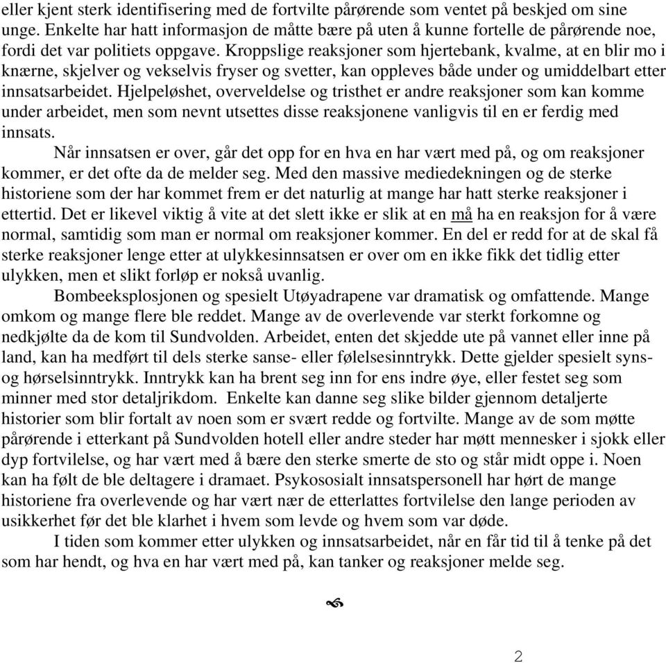 Kroppslige reaksjoner som hjertebank, kvalme, at en blir mo i knærne, skjelver og vekselvis fryser og svetter, kan oppleves både under og umiddelbart etter innsatsarbeidet.