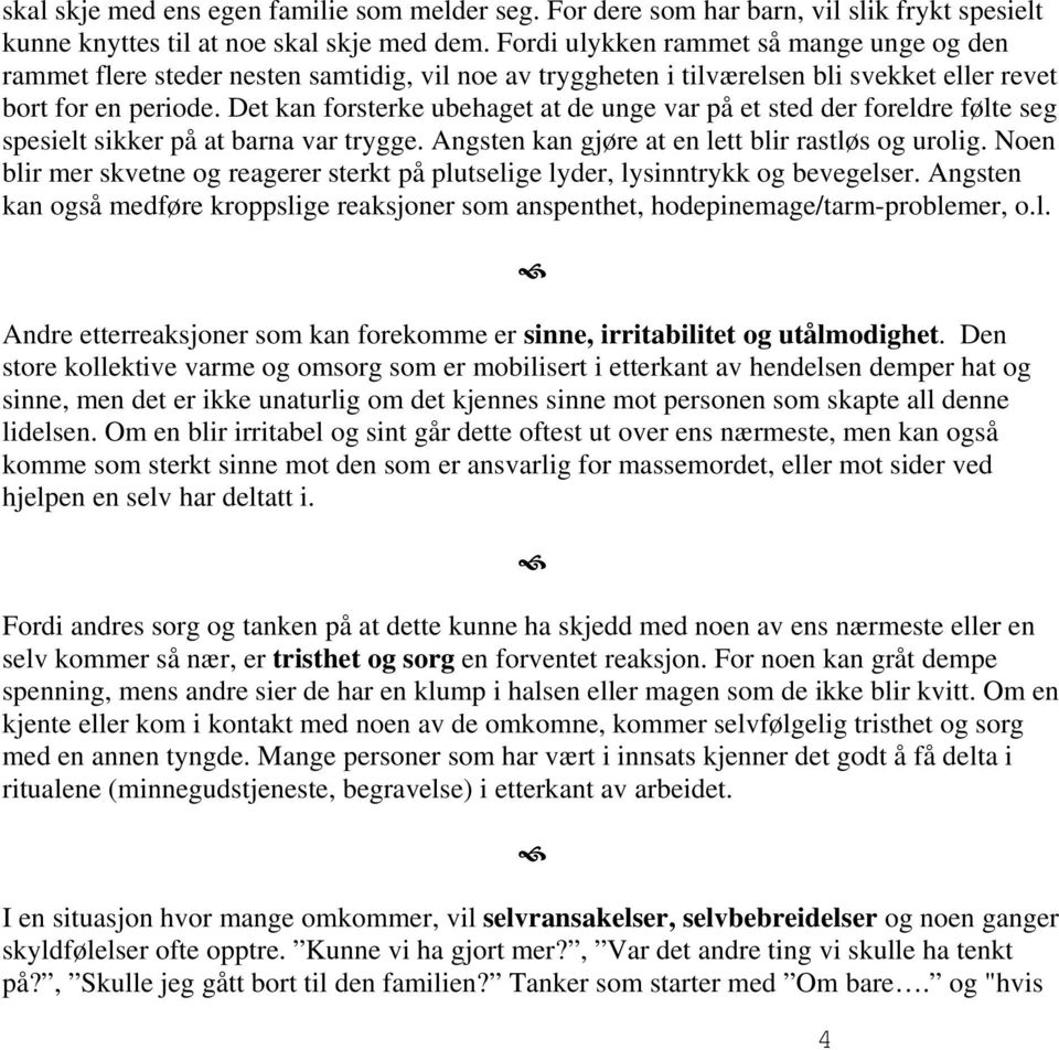 Det kan forsterke ubehaget at de unge var på et sted der foreldre følte seg spesielt sikker på at barna var trygge. Angsten kan gjøre at en lett blir rastløs og urolig.