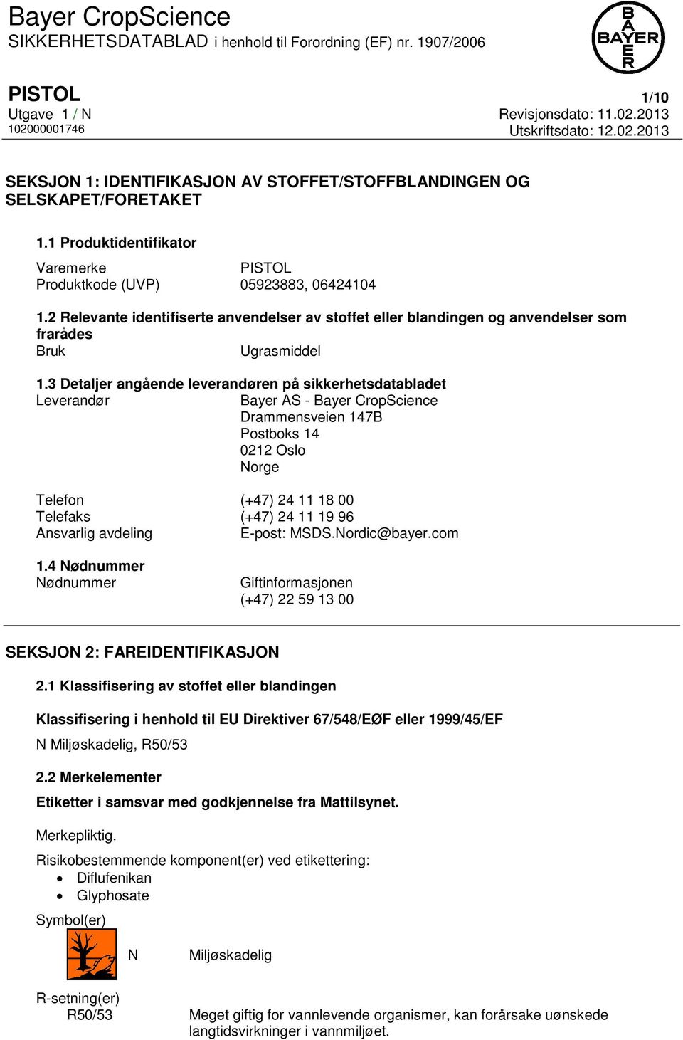 3 Detaljer angående leverandøren på sikkerhetsdatabladet Leverandør Bayer AS - Bayer CropScience Drammensveien 147B Postboks 14 0212 Oslo Norge Telefon (+47) 24 11 18 00 Telefaks (+47) 24 11 19 96