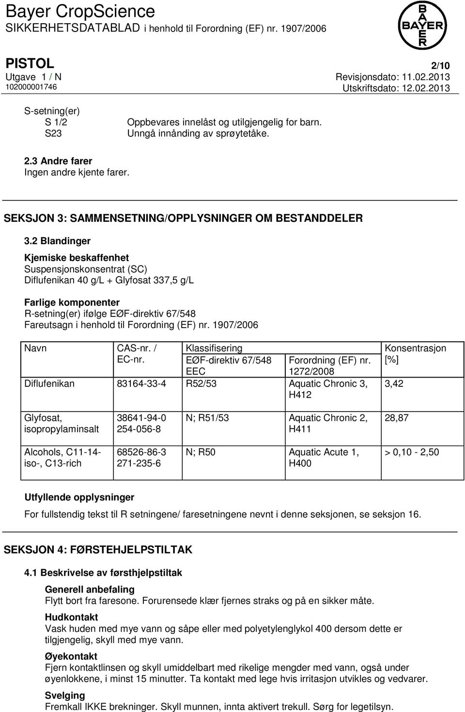 2 Blandinger Kjemiske beskaffenhet Suspensjonskonsentrat (SC) Diflufenikan 40 g/l + Glyfosat 337,5 g/l Farlige komponenter R-setning(er) ifølge EØF-direktiv 67/548 Fareutsagn i henhold til Forordning