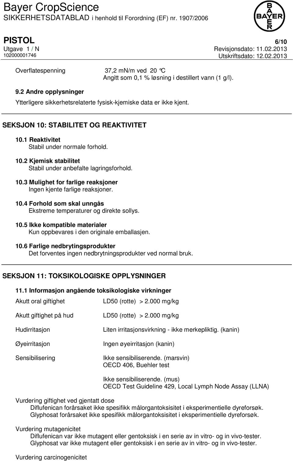 10.4 Forhold som skal unngås Ekstreme temperaturer og direkte sollys. 10.5 Ikke kompatible materialer Kun oppbevares i den originale emballasjen. 10.6 Farlige nedbrytingsprodukter Det forventes ingen nedbrytningsprodukter ved normal bruk.