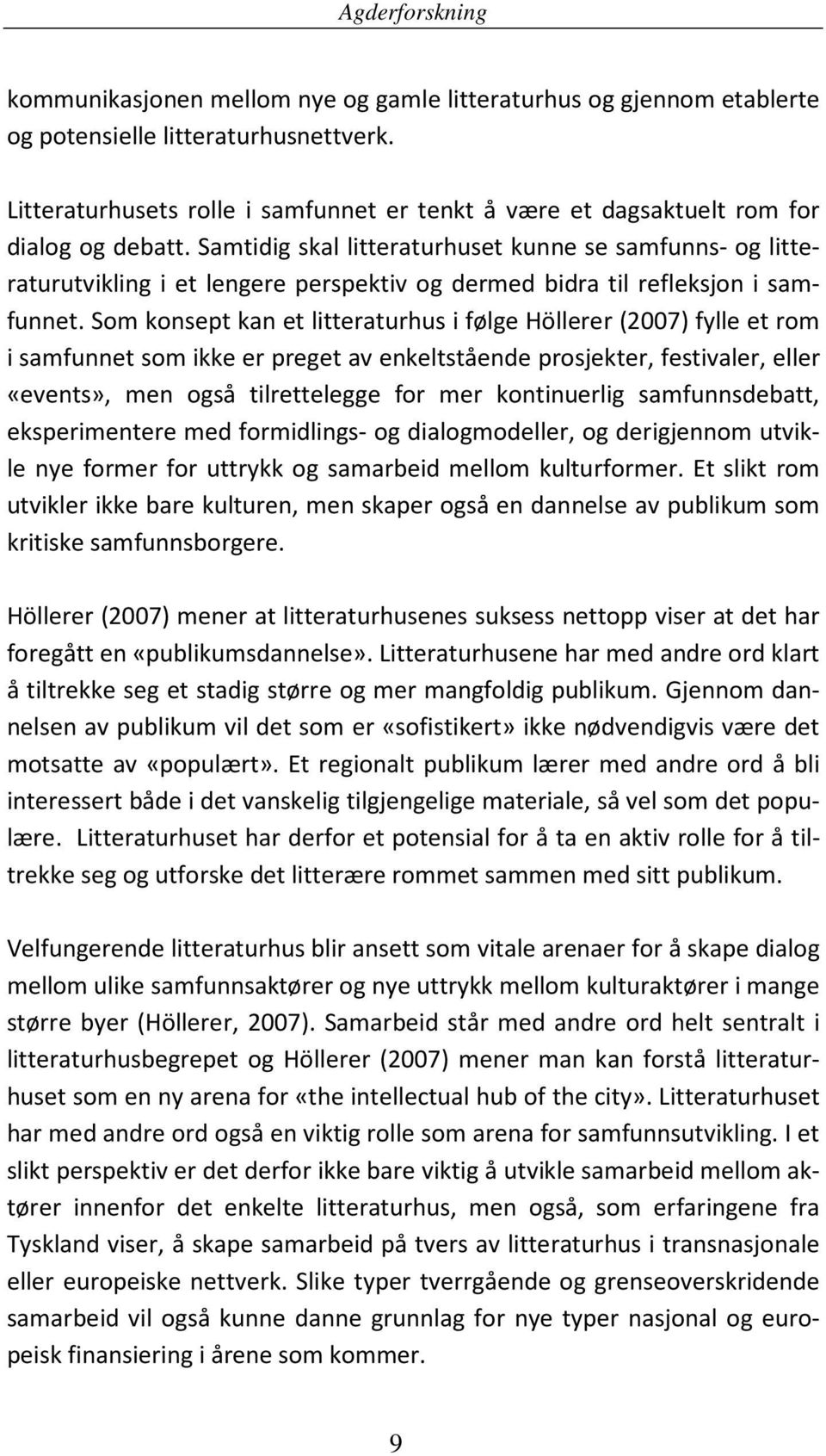 Som konsept kan et litteraturhus i følge Höllerer (2007) fylle et rom i samfunnet som ikke er preget av enkeltstående prosjekter, festivaler, eller «events», men også tilrettelegge for mer