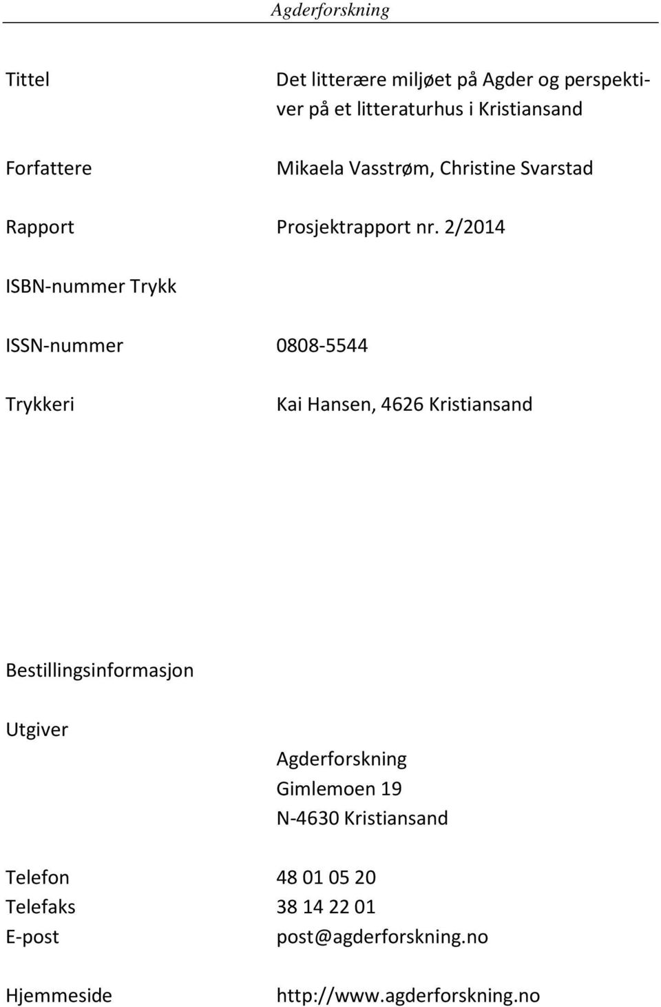 2/2014 ISBN-nummer Trykk ISSN-nummer 0808-5544 Trykkeri Kai Hansen, 4626 Kristiansand Bestillingsinformasjon