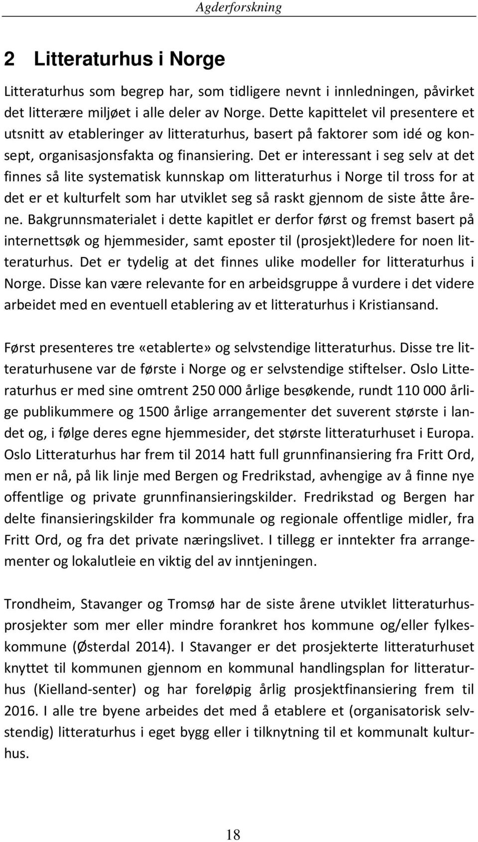 Det er interessant i seg selv at det finnes så lite systematisk kunnskap om litteraturhus i Norge til tross for at det er et kulturfelt som har utviklet seg så raskt gjennom de siste åtte årene.