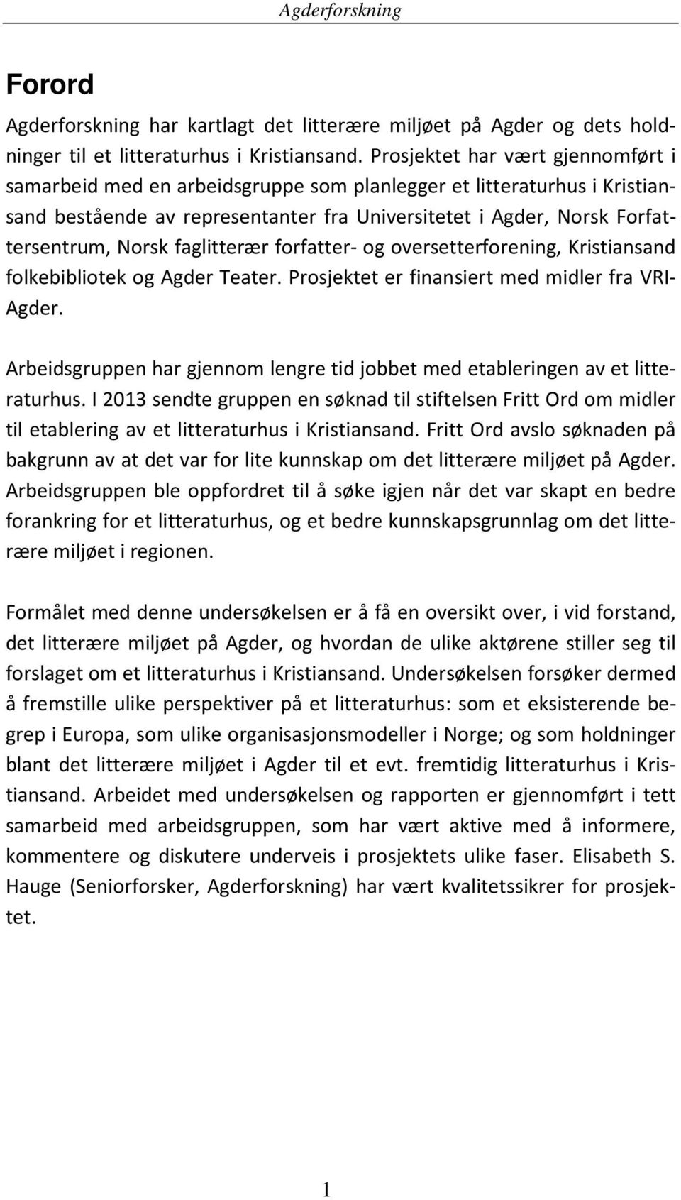 faglitterær forfatter- og oversetterforening, Kristiansand folkebibliotek og Agder Teater. Prosjektet er finansiert med midler fra VRI- Agder.