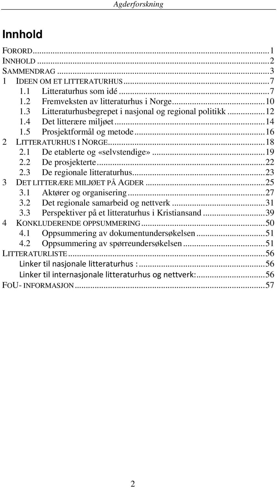 2 De prosjekterte... 22 2.3 De regionale litteraturhus... 23 3 DET LITTERÆRE MILJØET PÅ AGDER... 25 3.1 Aktører og organisering... 27 3.2 Det regionale samarbeid og nettverk... 31 3.