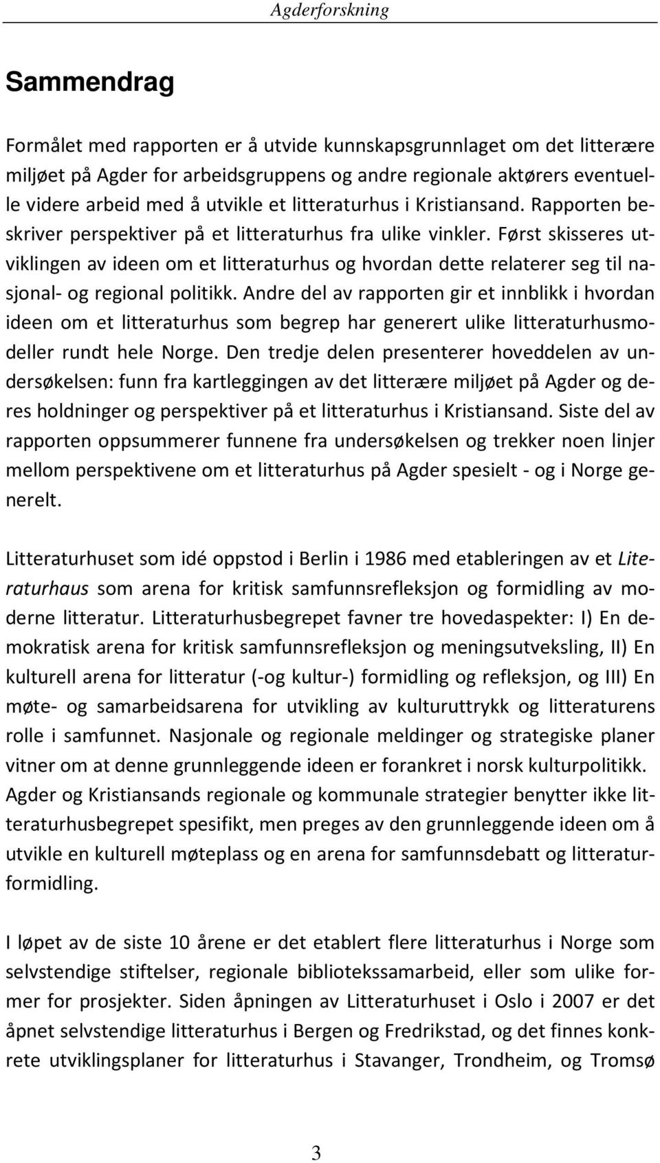 Først skisseres utviklingen av ideen om et litteraturhus og hvordan dette relaterer seg til nasjonal- og regional politikk.