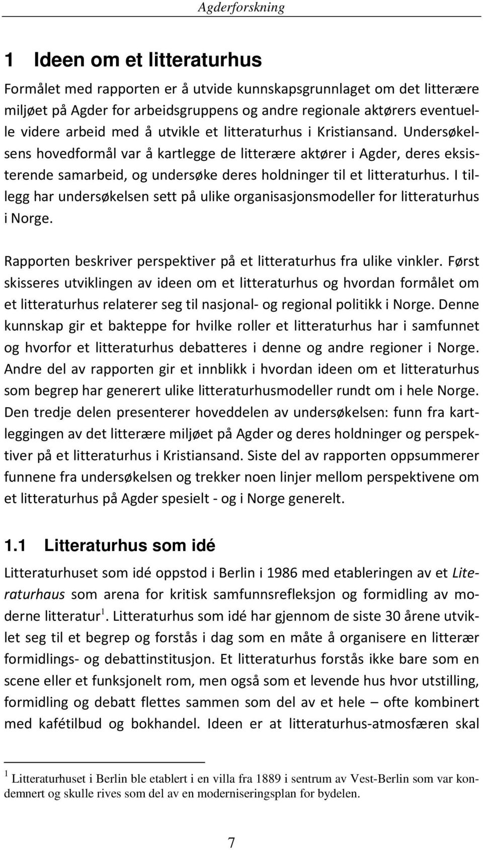I tillegg har undersøkelsen sett på ulike organisasjonsmodeller for litteraturhus i Norge. Rapporten beskriver perspektiver på et litteraturhus fra ulike vinkler.