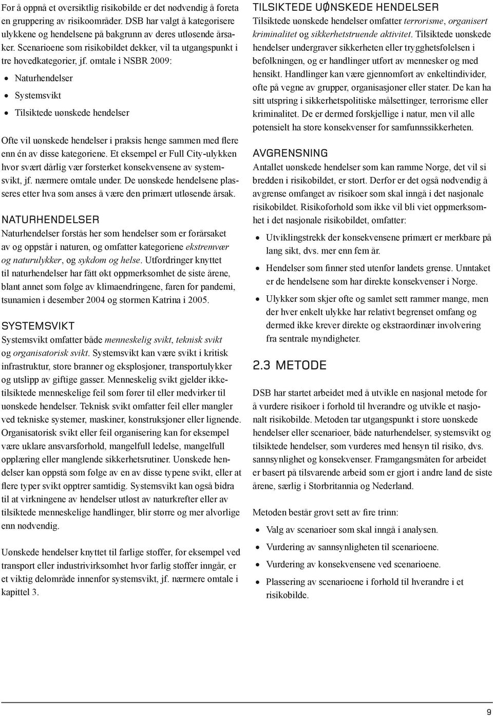 omtale i NSBR 2009: Naturhendelser Systemsvikt Tilsiktede uønskede hendelser Ofte vil uønskede hendelser i praksis henge sammen med flere enn én av disse kategoriene.