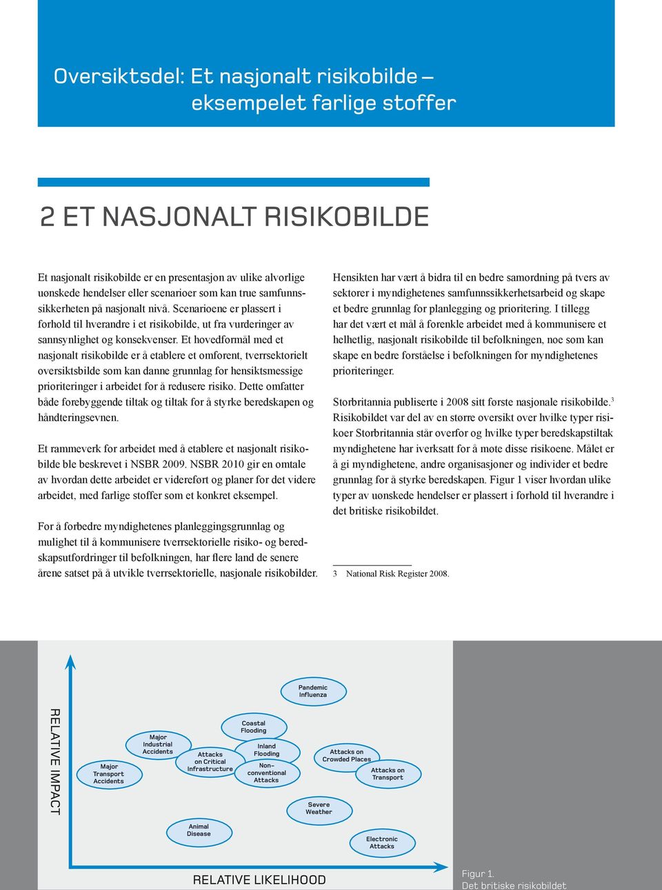 Et hovedformål med et nasjonalt risikobilde er å etablere et omforent, tverrsektorielt oversiktsbilde som kan danne grunnlag for hensiktsmessige prioriteringer i arbeidet for å redusere risiko.