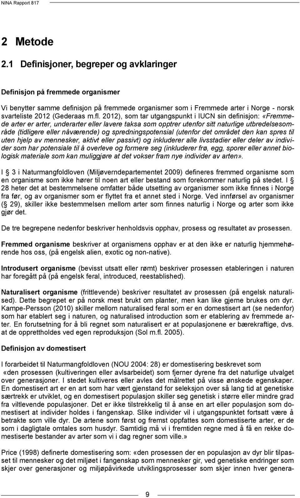 2012), som tar utgangspunkt i IUCN sin definisjon: «Fremmede arter er arter, underarter eller lavere taksa som opptrer utenfor sitt naturlige utbredelsesområde (tidligere eller nåværende) og