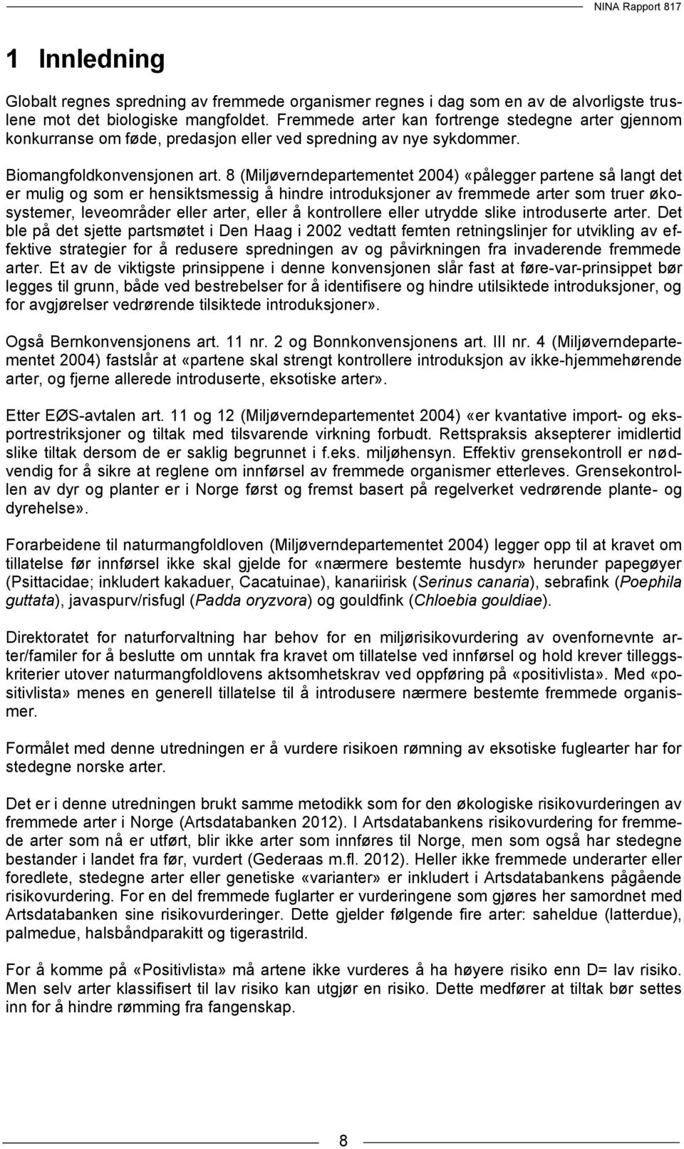 8 (Miljøverndepartementet 2004) «pålegger partene så langt det er mulig og som er hensiktsmessig å hindre introduksjoner av fremmede arter som truer økosystemer, leveområder eller arter, eller å