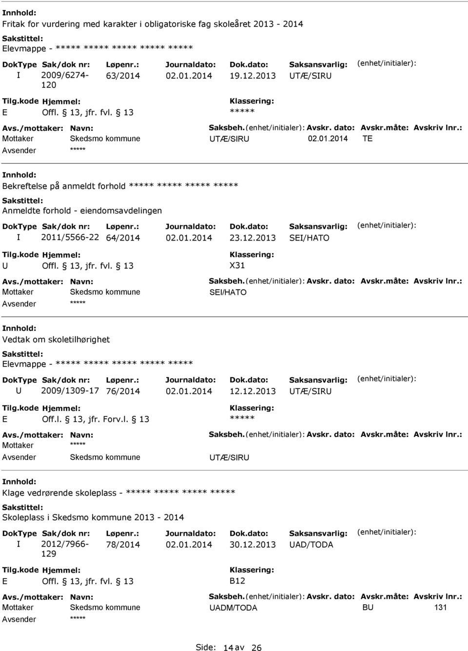 måte: vskriv lnr.: S/HTO Vedtak om skoletilhørighet levmappe - 2009/1309-17 76/2014 12.12.2013 TÆ/SR Off.l. 13, jfr. Forv.l. 13 vs./mottaker: Navn: Saksbeh. vskr. dato: vskr.måte: vskriv lnr.: Mottaker TÆ/SR Klage vedrørende skoleplass - Skoleplass i 2013-2014 Sak/dok nr: 2012/7966-129 Løpenr.