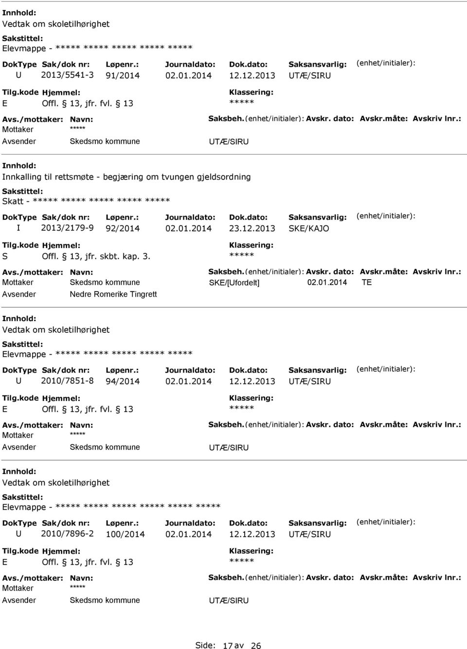 /mottaker: Navn: Saksbeh. vskr. dato: vskr.måte: vskriv lnr.: SK/[fordelt] T Nedre Romerike Tingrett Vedtak om skoletilhørighet levmappe - 2010/7851-8 94/2014 12.12.2013 TÆ/SR vs.